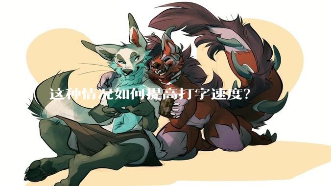这种情况如何提高打字速度?